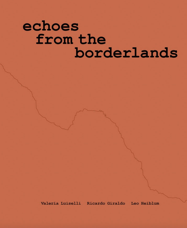 Valeria Luiselli, Ricardo Giraldo & Leo Heiblum: Echoes from the Borderlands cover