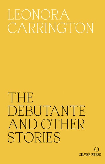 Leonora Carrington: The Debutante and Other Stories cover