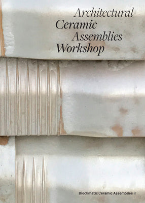 Architectural Ceramic Assemblies Workshop: Bioclimatic Ceramic Assemblies II cover