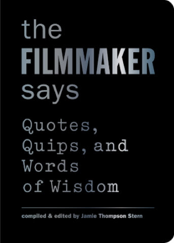 Filmmaker Says, The: Quotes, Quips and Words of Wisdom cover