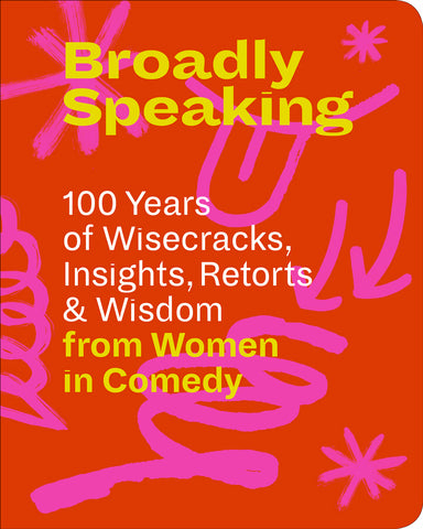 Broadly Speaking: 100 Years of Wisecracks, Insights, Retorts & Wisdom from Women in Comedy cover
