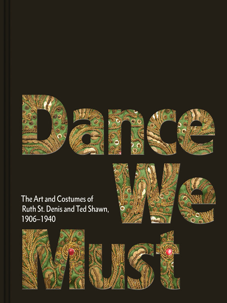 Dance We Must: The Art and Costumes of Ruth St. Denis and Ted Shawn, 1906–1940 cover