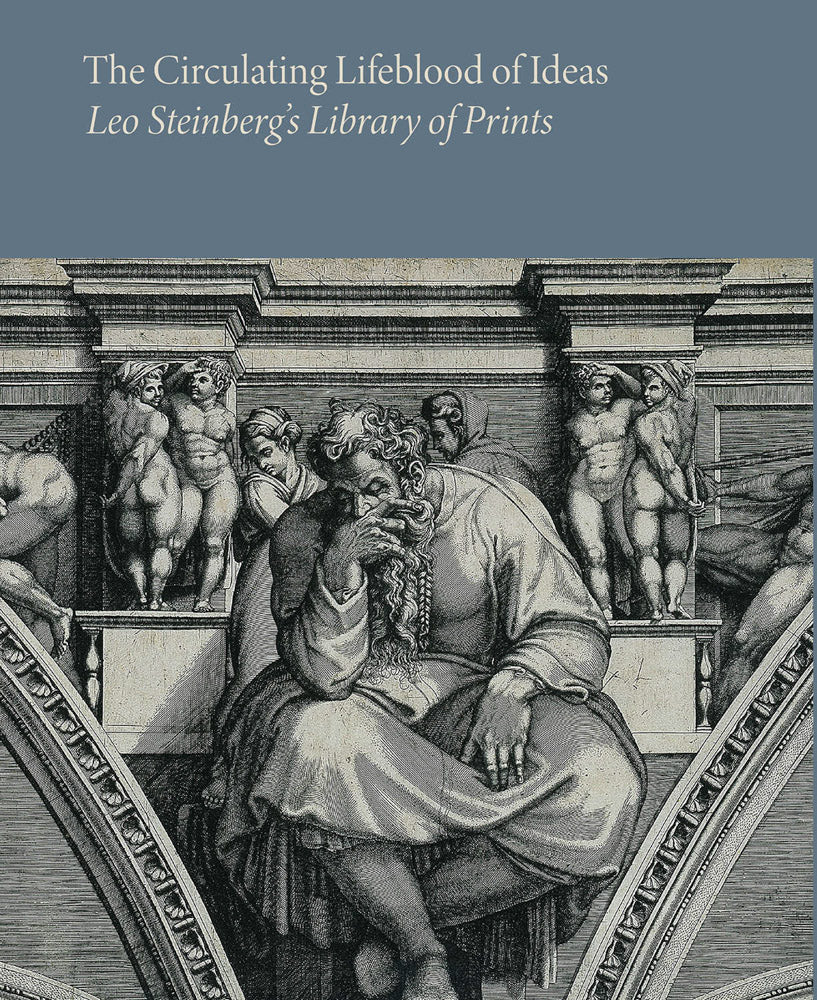 Circulating Lifeblood of Ideas, the: Leo Steinberg’s Library of Prints cover
