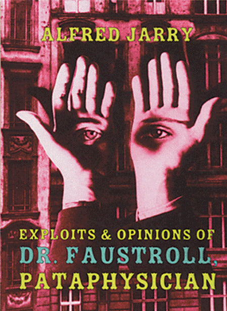 Exploits & Opinions of Dr. Faustroll, Pataphysician: Alfred Jarry cover