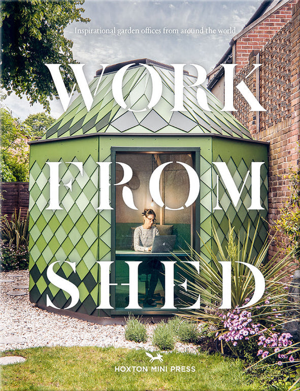 Work from Shed: Inspirational garden offices around the world cover