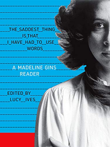 Saddest Thing Is That I Have Had to Use Words, the: A Madeline Gins Reader cover