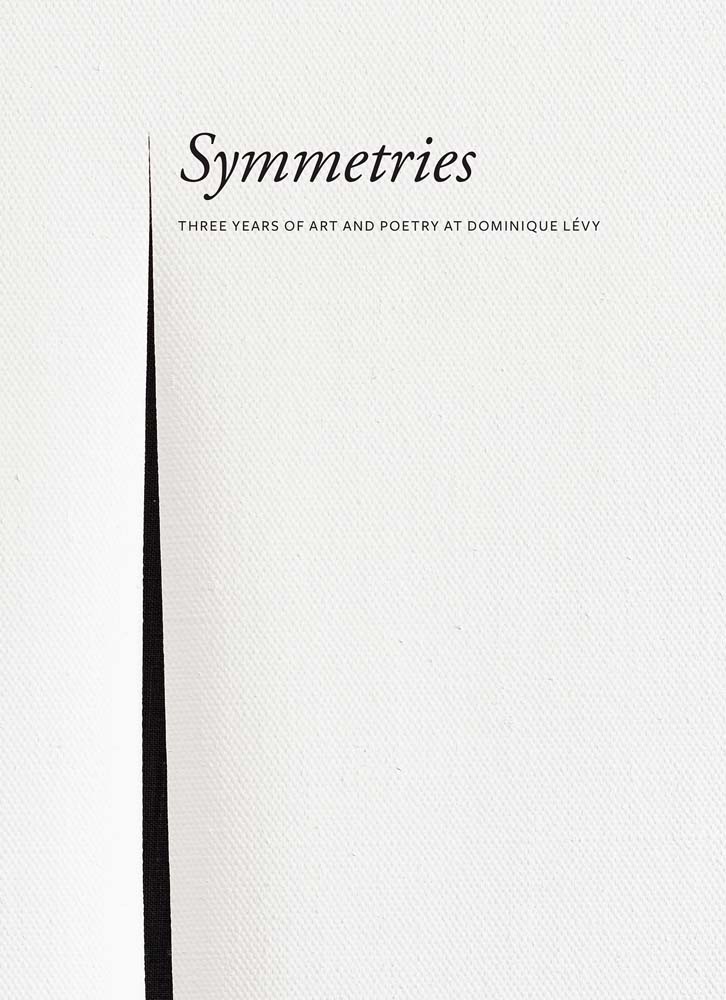 Symmetries: Three Years of Art and Poetry at Dominique Levy cover