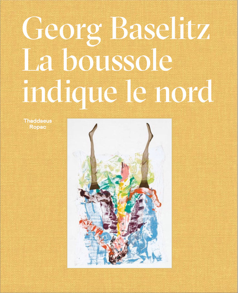 Georg Baselitz: La Boussole Indique le Nord cover