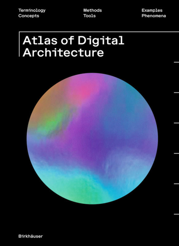 Atlas of Digital Architecture PB: Terminology, Concepts, Methods, Tools, Examples, Phenomena  cover