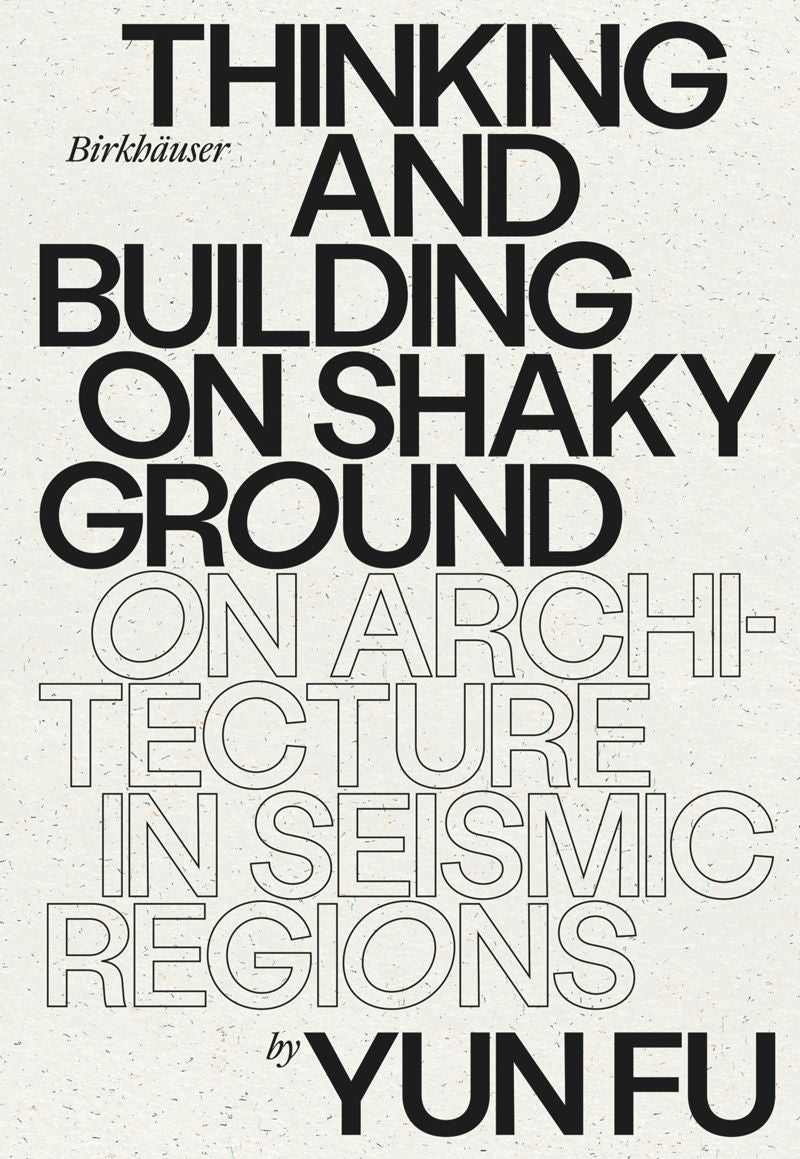 Thinking and Building on Shaky Ground: On Architecture in Seismic Regions cover