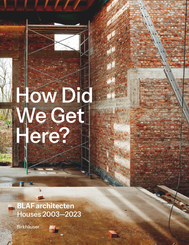 How Did We Get Here?: BLAF architecten Houses 2003–2023 cover