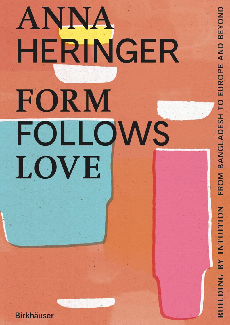 Anna Heringer: Form Follows Love cover