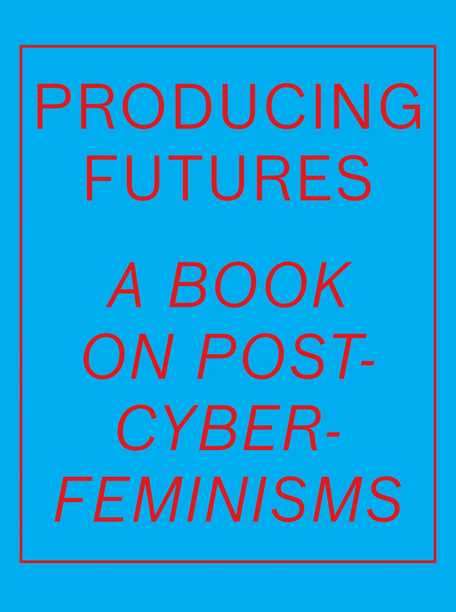 Producing Futures: a Book on Post-Cyber-Feminisms cover