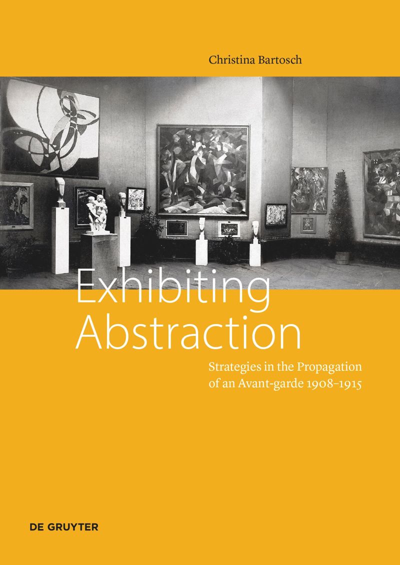 Exhibiting Abstraction: Strategies in the Propagation of an Avant-garde 1908–1915 cover