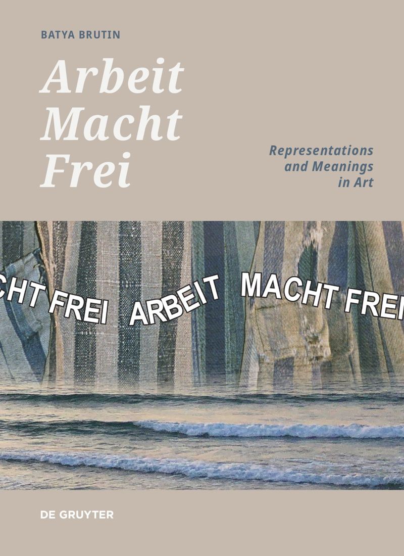 Arbeit Macht Frei: Representations and Meanings in Art cover