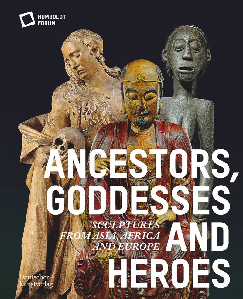 Ancestors, Goddesses & Heroes: Sculptures from Asia, Africa & Europe cover