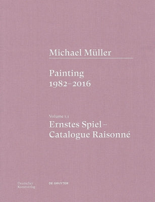 Michael Müller. Ernstes Spiel: Catalogue Raisonné, Vol 1.1 cover