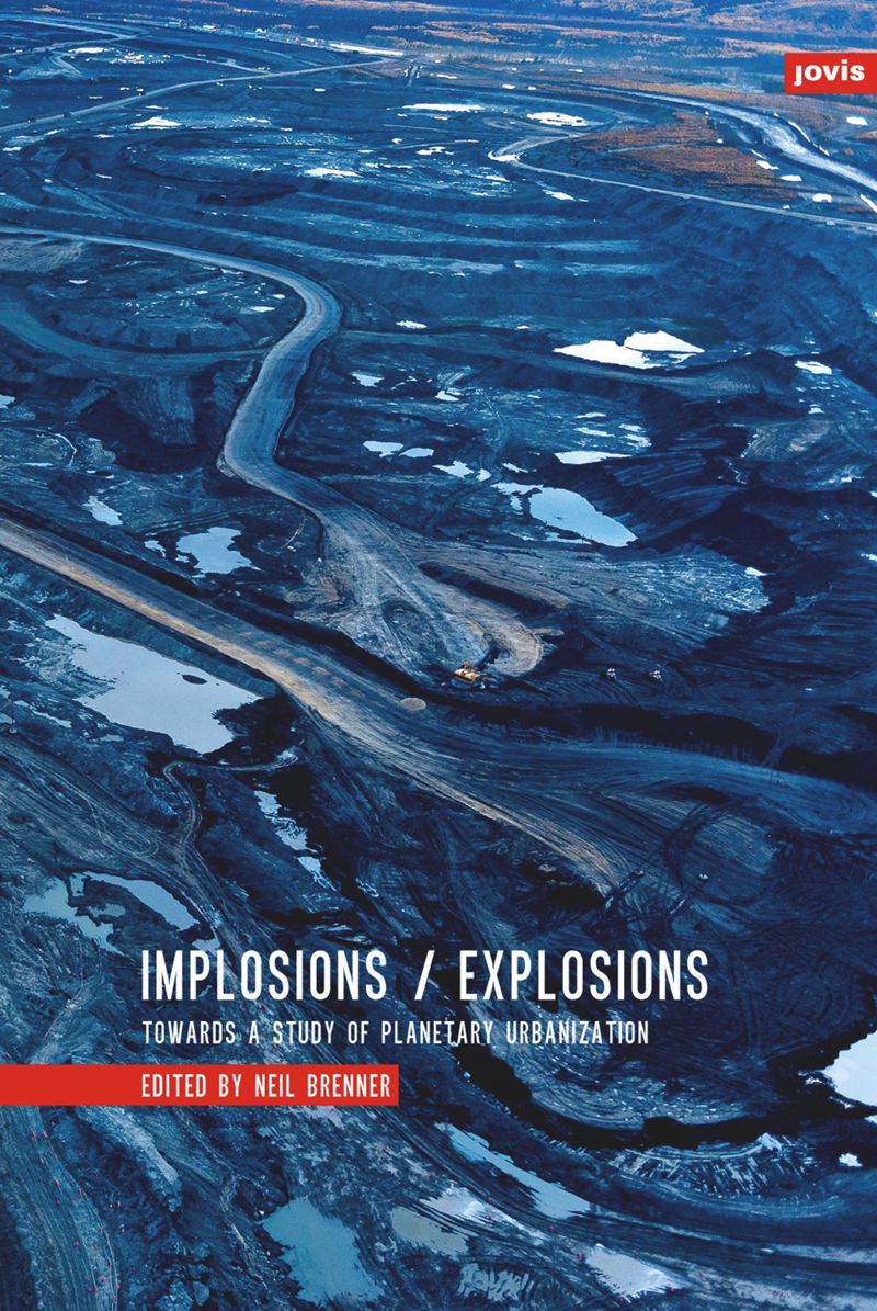 Implosions/Explosions: Towards a Study of Planetary Urbanization cover