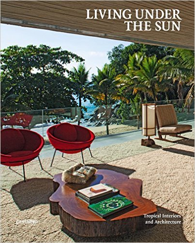 Living Under the Sun: Tropical Interiors and Architecture cover