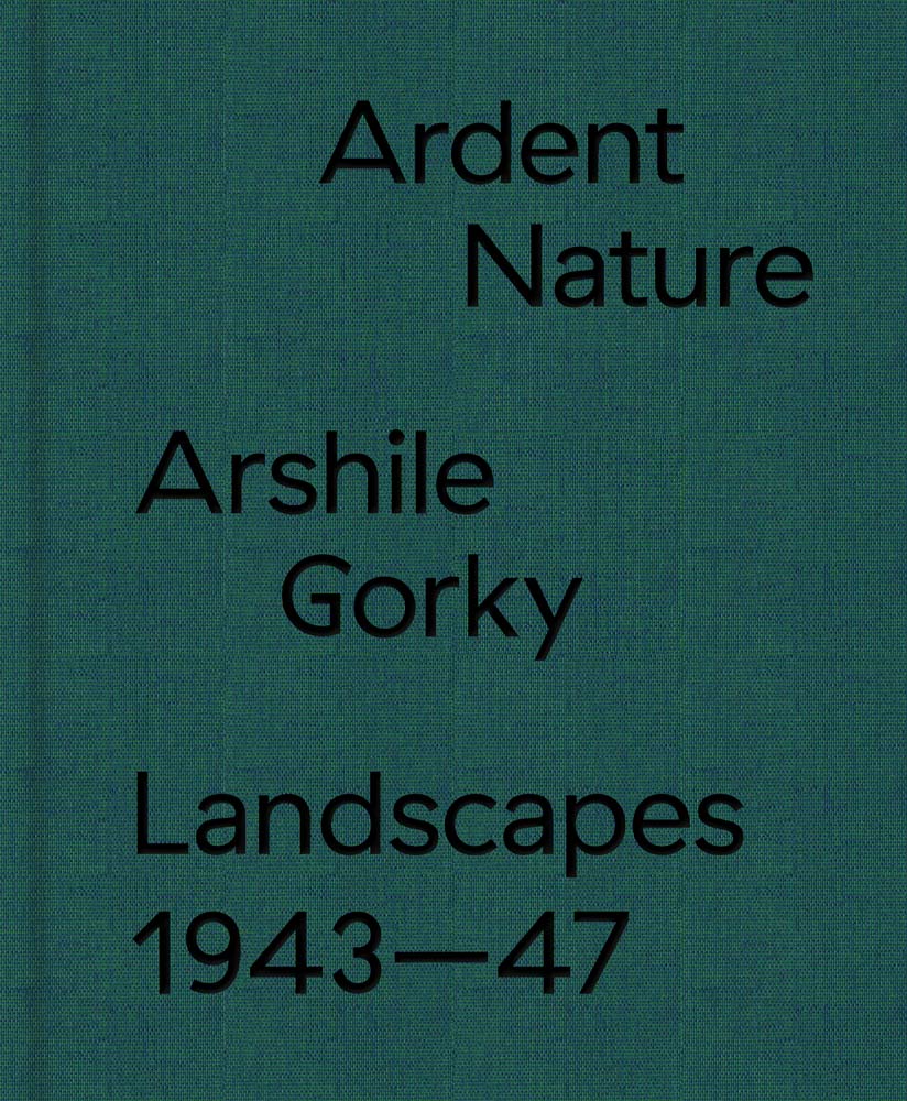 Ardent Nature: Arshile Gorky Landscapes, 1943-47 cover