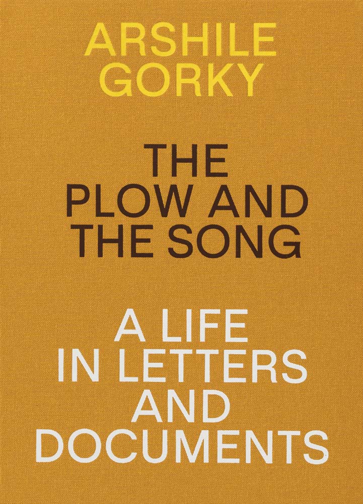 Arshile Gorky: the Plow and the Song. A Life in Letters and Documents cover