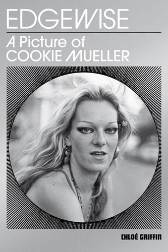 Edgewise: A Picture of Cookie Mueller REPRINT NOW AVAILABLE cover