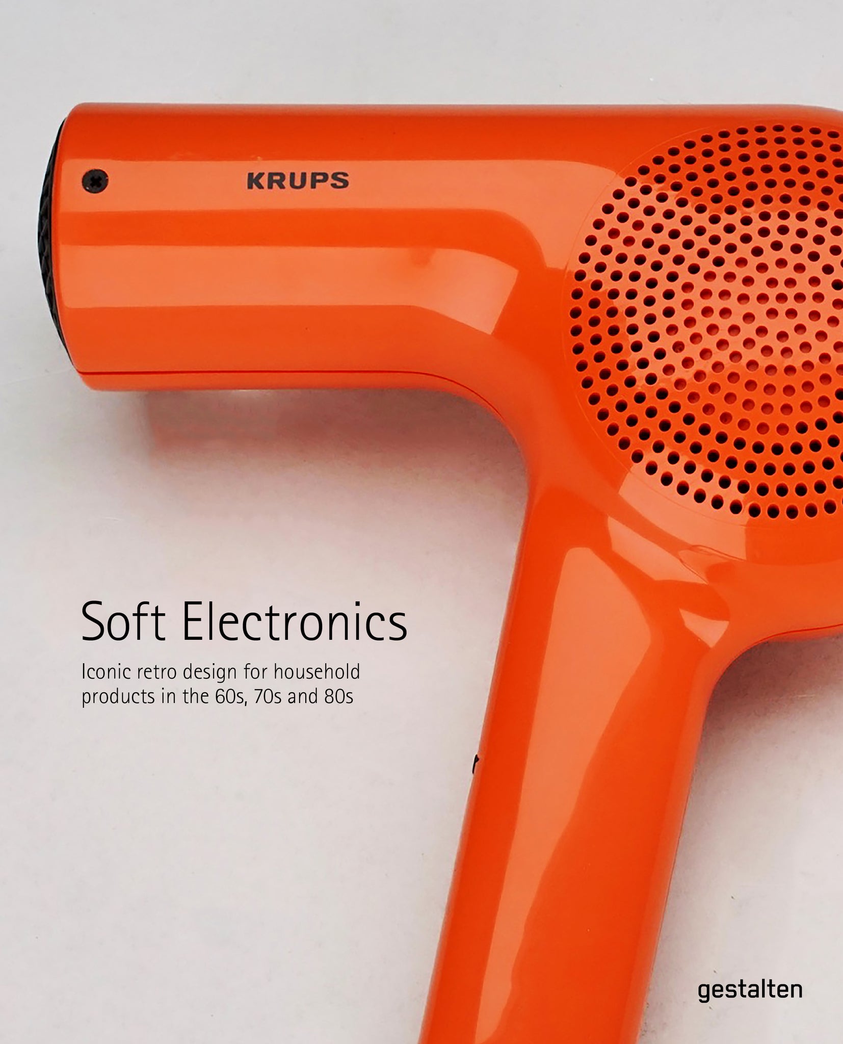 Soft Electronics: Iconic Retro Design for Household Products in the 60s, 70s, and 80s cover