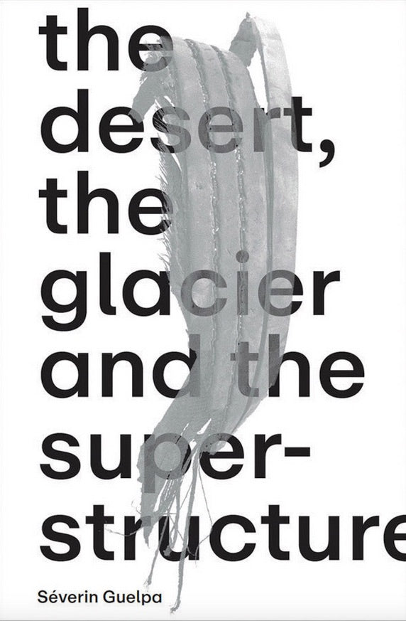 Séverin Guelpa: The Desert, the Glacier and the Superstructure cover