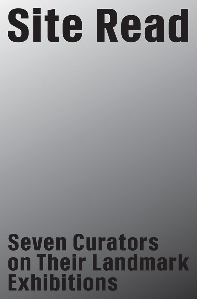 Site Read: Seven Curators on Their Landmark Exhibitions cover