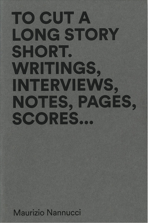To cut a long story short. Writings, interviews, notes, pages, scores… cover