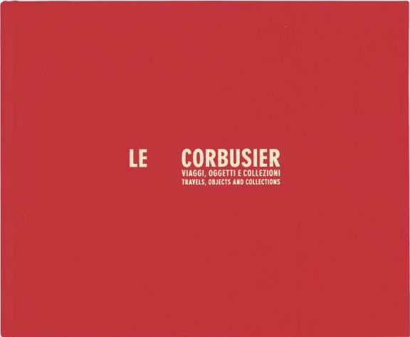 Le Corbusier: Travels, objects and collections cover